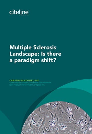 1
Christine Blazynski, PhD
Chief Science Officer and Senior Vice President,
New Product Development, Citeline, Inc.
Multiple Sclerosis
Landscape: Is there
a paradigm shift?
 
