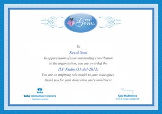 To
Keval Soni
In appreciation of your outstanding contribution
to the organisation, you are awarded the
ILP Kudos(31-Jul-2012)
You are an inspiring role model to your colleagues.
Thank you for your dedication and commitment.
 