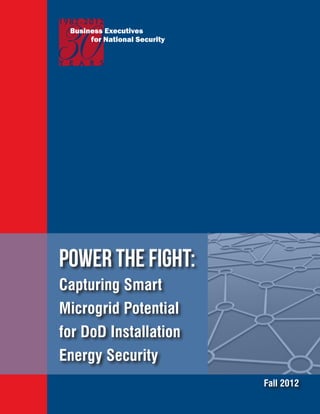1
Power the Fight:
Capturing Smart
Microgrid Potential
for DoD Installation
Energy Security
Fall 2012
 