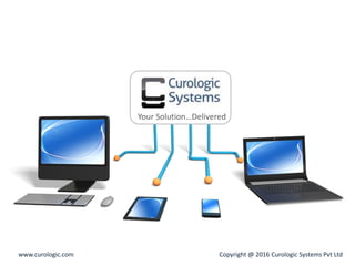 Copyright @ 2016 Curologic Systems Pvt Ltdwww.curologic.com
Your Solution…Delivered
 