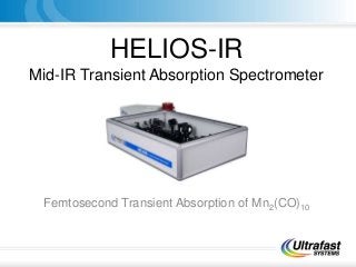 HELIOS-IR
Mid-IR Transient Absorption Spectrometer
Femtosecond Transient Absorption of Mn2(CO)10
 