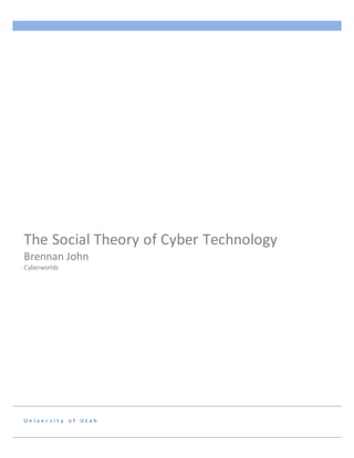 U n i v e r s i t y o f U t a h
The Social Theory of Cyber Technology
Brennan John
Cyberworlds
 