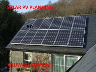 SOLAR PV PLANNING
BY:
OLUWABI ABAYOMI
 
