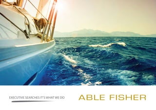 EXECUTIVE SEARCHES IT’S WHAT WE DO ABLE FISHER
 