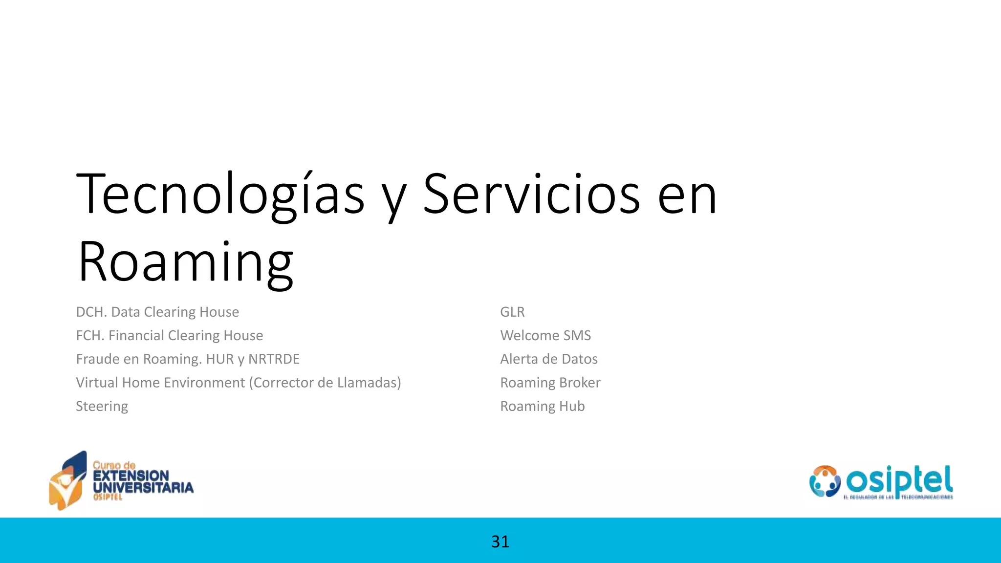 3131
Tecnologías y Servicios en
Roaming
DCH. Data Clearing House
FCH. Financial Clearing House
Fraude en Roaming. HUR y NRTRDE
Virtual Home Environment (Corrector de Llamadas)
Steering
GLR
Welcome SMS
Alerta de Datos
Roaming Broker
Roaming Hub
 