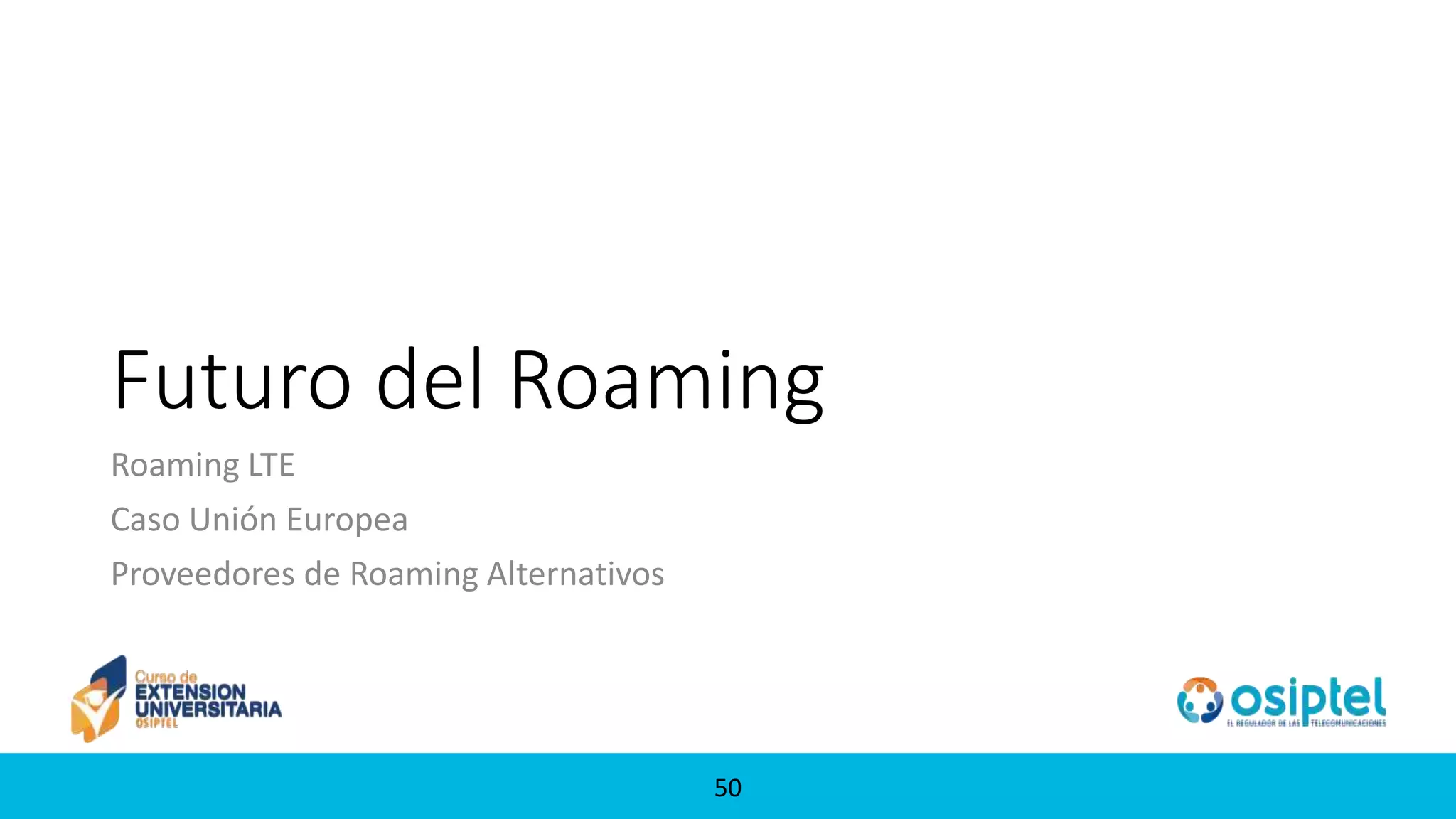 5050
Futuro del Roaming
Roaming LTE
Caso Unión Europea
Proveedores de Roaming Alternativos
 