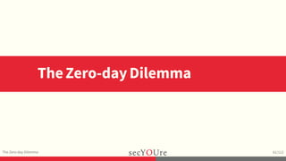 ...
The Zero-day Dilemma
.
61/112
TheZero-dayDilemma
 