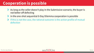 ..
Cooperation is possible
.
The Zero-day Dilemma
.
76/112
. As long as the seller doesn’t play in the Submissive scenario...