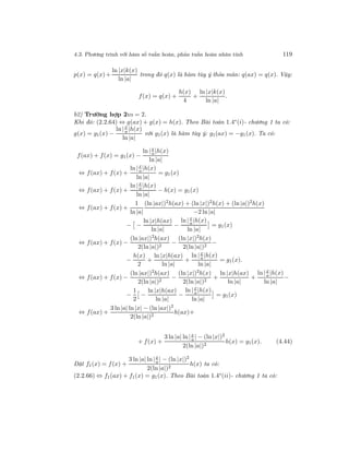 4.3. Phương trình với hàm số tuần hoàn, phản tuần hoàn nhân tính 119
p(x) = q(x)+
ln |x|k(x)
ln |a|
trong đó q(x) là hàm tùy ý thỏa mãn: q(ax) = q(x). Vậy:
f(x) = q(x) +
h(x)
4
+
ln |x|k(x)
ln |a|
.
b2) Trường hợp 2:α = 2.
Khi đó: (2.2.64) ⇔ g(ax) + g(x) = h(x). Theo Bài toán 1.4∗(i)- chương 1 ta có:
g(x) = g1(x) −
ln |x
a |h(x)
ln |a|
với g1(x) là hàm tùy ý: g1(ax) = −g1(x). Ta có:
f(ax) + f(x) = g1(x) −
ln |x
a|h(x)
ln |a|
⇔ f(ax) + f(x) +
ln |x
a |h(x)
ln |a|
= g1(x)
⇔ f(ax) + f(x) +
ln |x
a |h(x)
ln |a|
− h(x) = g1(x)
⇔ f(ax) + f(x) +
1
ln |a|
(ln |ax|)2h(ax) + (ln |x|)2h(x) + (ln |a|)2h(x)
−2 ln |a|
− −
ln |x|h(ax)
ln |a|
−
ln |x
a|h(x)
ln |a|
= g1(x)
⇔ f(ax) + f(x) −
(ln |ax|)2
h(ax)
2(ln |a|)2
−
(ln |x|)2
h(x)
2(ln |a|)2
−
−
h(x)
2
+
ln |x|h(ax)
ln |a|
+
ln |x
a|h(x)
ln |a|
= g1(x).
⇔ f(ax) + f(x) −
(ln |ax|)2h(ax)
2(ln |a|)2
−
(ln |x|)2h(x)
2(ln |a|)2
+
ln |x|h(ax)
ln |a|
+
ln |x
a |h(x)
ln |a|
−
−
1
2
−
ln |x|h(ax)
ln |a|
−
ln |x
a|h(x)
ln |a|
= g1(x)
⇔ f(ax) +
3 ln|a| ln |x| − (ln |ax|)2
2(ln|a|)2
h(ax)+
+ f(x) +
3 ln |a| ln|x
a | − (ln |x|)2
2(ln |a|)2
h(x) = g1(x). (4.44)
Đặt f1(x) = f(x) +
3 ln |a| ln|x
a | − (ln |x|)2
2(ln |a|)2
h(x) ta có:
(2.2.66) ⇔ f1(ax) + f1(x) = g1(x). Theo Bài toán 1.4∗(ii)- chương 1 ta có:
 