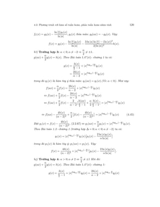4.3. Phương trình với hàm số tuần hoàn, phản tuần hoàn nhân tính 120
f1(x) = g2(x) −
ln |x
a|g1(x)
ln |a|
, g1(x) thỏa mãn: g2(ax) = −g2(x). Vậy:
f(x) = g2(x) −
ln |x
a |g1(x)
ln |a|
−
3 ln |a| ln|x
a | − (ln |x|)2
2(ln |a|)2
h(x).
b3) Trường hợp 3: α < 0, α = −2 ⇒
α
2
= ±1.
g(ax) +
α
2
g(x) = h(x). Theo Bài toán 1.4∗
(ii)- chương 1 ta có:
g(x) =
h(x)
α
2 − 1
+ |x|log|a| | α
2
|
q1(x)
=
2h(x)
α − 2
+ |x|log|a|(− α
2
)
q1(x)
trong đó q1(x) là hàm tùy ý thỏa mãn: q1(ax) = q1(x).(Vì: α < 0). Như vậy:
f(ax) +
α
2
f(x) =
2h(x)
α − 2
+ |x|log|a|(− α
2
)
q1(x)
⇔ f(ax) +
α
2
f(x) −
2h(x)
α − 2
= |x|log|a|(− α
2
)
q1(x)
⇔ f(ax) +
α
2
f(x) −
2
α − 2
h(ax)
α
2 − 1
+
α
2
h(x)
α
2 − 1
= |x|log|a|(− α
2
)
q1(x)
⇔ f(ax) −
4h(x)
(α − 2)2
+
α
2
f(x) −
4h(x)
(α − 2)2
= |x|log|a|(− α
2
)
q1(x) (4.45)
Đặt g1(x) = f(x) −
4h(x)
(α − 2)2
, (2.2.67) ⇔ g1(ax) +
α
2
g1(x) = |x|log|a|(− α
2
)
q1(x).
Theo Bài toán 1.2- chương 1 (trường hợp ∆ = 0; α < 0; α = −2) ta có:
g1(x) = |x|log|a|(− α
2
)
q1(x) p1(x) −
2 ln |x|q1(x)
α ln |a|
trong đó p1(x) là hàm tùy ý: p1(ax) = p1(x). Vậy:
f(x) =
4h(x)
(α − 2)2
+ |x|log|a|(− α
2
)
p1(x) −
2 ln |x|q1(x)
α ln |a|
.
b4) Trường hợp 4: α > 0; α = 2 ⇔
α
2
= ±1 Khi đó:
g(ax) +
α
2
g(x) = h(x). Theo Bài toán 1.4∗(ii)- chương 1:
g(x) =
h(x)
α
2 − 1
+ |x|log|a| | α
2
|
q2(x) =
2h(x)
α − 2
+ |x|log|a|
α
2 q2(x)
 