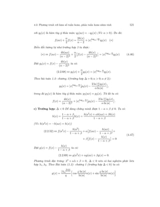 4.3. Phương trình với hàm số tuần hoàn, phản tuần hoàn nhân tính 121
với q2(x) là hàm tùy ý thỏa mãn: q2(ax) = −q2(x) (Vì: α > 0). Do đó:
f(ax) +
α
2
f(x) =
2h(x)
α − 2
+ |x|log|a| | α
2
|
q2(x) (∗)
Biến đổi tương tự như trường hợp 3 ta được:
(∗) ⇔ f(ax) −
4h(ax)
(α − 2)2
+
α
2
f(x) −
4h(x)
(α − 2)2
= |x|log|a|
α
2 q2(x) (4.46)
Đặt g2(x) = f(x) −
4h(x)
(α − 2)2
ta có:
(2.2.68) ⇔ g2(x) +
α
2
g2(x) = |x|log|a|
α
2 q2(x).
Theo bài toán 1.2- chương 1(trường hợp ∆ = 0; α > 0; α = 2):
g2(x) = |x|log|a|
α
2 p2(x) −
2 ln |x
a|q2(x)
α ln |a|
,
trong đó p2(x) là hàm tùy ý thỏa mãn: p2(ax) = p2(x). Từ đó ta có:
f(x) =
4h(x)
(α − 2)2
+ |x|log|a|
α
2 p2(x) −
2 ln |x
a|q2(x)
α ln |a|
.
c) Trường hợp: ∆ < 0 Dễ dàng chứng minh được 1 − α + β = 0. Ta có:
h(x) =
1 − α + β
1 − α + β
h(x) =
h(a2
x) + αh(ax) + βh(x)
1 − α + β
(Vì: h(a2x) = −h(ax) = h(x))
(2.2.52) ⇔ f(a2
x) −
h(a2)
1 − α + β
+ α f(ax) −
h(ax)
1 − α + β
+
+ β f(x) −
h(x)
1 − α + β
= 0
(4.47)
Đặt g(x) = f(x) −
h(x)
1 − α + β
ta có:
(2.2.69) ⇔ g(a2
x) + αg(ax) + βg(x) = 0.
Phương trình đặc trưng: λ2
+ αλ + β = 0, ∆ < 0 nên có hai nghiệm phức liên
hợp λ1, λ2. Theo Bài toán (1.2)- chương 1 (trường hợp ∆ < 0) ta có:
g(x) =
|λo|
ln |x|
ln |a|
q
cos
ϕ ln |x|
ln |a|
n(x) + sin
ϕ ln |x|
ln |a|
m(x)
 