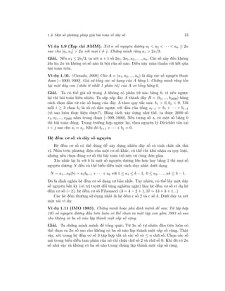 1.3. Một số phương pháp giải bài toán về dãy số 13
Ví dụ 1.9 (Tạp chi AMM). Xét n số nguyên dương a1 < a2 < · · · < an ≤ 2n
sao cho [ai, aj] > 2n với mọi i = j. Chứng minh rằng a1 > 2n/3.
Giải. Nếu a1 ≤ 2n/3, ta xét n + 1 số 2a1, 3a1, a2, . . ., an. Các số này đều không
lớn hn 2n và không có số nào là bội của số nào. Điều này mâu thuẫn với kết qủa
bài toán trên.
Ví dụ 1.10. (Canada, 2000) Cho A = (a1, a2, ..., an) là dãy các số nguyên thuộc
đoạn [−1000, 1000]. Giả sử tổng các số hạng của A bằng 1. Chứng minh rằng tồn
tại một dãy con (chứa ít nhất 1 phần tử) của A có tổng bằng 0.
Giải. Ta có thể giả sử trong A không có phần tử nào bằng 0, vì nếu ngược
lại thì bài toán hiển nhiên. Ta sắp xếp dãy A thành dãy B = (b1, ..., b2000) bằng
cách chọn dần từ các số hạng của dãy A theo quy tắc sau: b1 > 0, b2 < 0. Với
mỗi i ≥ 3 chọn bi là số có dấu ngược với dấu của tổng si−1 = b1 + · · · + bi−1
(vì sao luôn thực hiện được?). Bằng cách xây dựng như thế, ta được 2000 số
s1, s2, ..., s2000 nằm trong đoạn [−999, 1000]. Nếu trong số si có một số bằng 0
thì bài toán đúng. Trong trường hợp ngược lại, theo nguyên lý Dirichlet tồn tại
i < j sao cho si = sj. Khi đó bi+1 + · · · + bj = 0.
Hệ đếm cơ số và dãy số nguyên
Hệ đếm cơ số có thể dùng để xây dựng nhiều dãy số có tính chất rất thú
vị. Nhìn trên phương diện của một cơ số khác, có thể rất khó nhận ra quy luật,
nhưng nếu chọn đúng cơ số thì bài toán trở nên vô cùng đơn giản.
Xin nhắc lại là với b là một số nguyên dương lớn hơn hay bằng 2 thì mọi số
nguyên dương N đều có thể biểu diễn một cách duy nhất dưới dạng
N = a1...ak(b) = a1bk−1 + · · · + ak với 1 ≤ a1 ≤ b − 1, 0 ≤ a2, . . ., ak ≤ b − 1.
Đó là định nghĩa hệ đếm cơ số dạng cơ bản nhất. Tuy nhiên, có thể lấy một dãy
số nguyên bất kỳ (có trị tuyệt đối tăng nghiêm ngặt) làm hệ đếm cơ số ví dụ hệ
đếm cơ số (−2), hệ đếm cơ số Fibonacci (3 = 4 − 2 + 1, 17 = 13 + 3 + 1...)
Các hệ đếm thường sử dụng nhất là hệ đếm c số 2 và c số 3. Dưới đây ta xét
một vài vì dụ:
Ví dụ 1.11 (IMO 1983). Chứng minh hoặc phủ định mệnh đề sau: Từ tập hợp
105 số nguyên dương đầu tiên luôn có thể chọn ra một tập con gồm 1983 số sao
cho không có ba số nào lập thành một cấp số cộng.
Giải. Ta chứng minh mệnh đề tổng quát: Từ 3n số tự nhiên đầu tiên luôn có
thể chọn ra 2n số sao cho không có ba số nào lập thành một cấp số cộng. Thật
vậy, xét trong hệ đếm cơ số 3 tập hợp tất cả các số có ≤ n chữ số. Chọn các số
mà trong biểu diễn tam phân của nó chỉ chứa chữ số 2 và chữ số 0. Khi đó có 2n
số như vậy và không có ba số nào trong chúng lập thành một cấp số cộng.
 