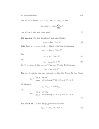 6.2. Dãy số tuần hoàn 151
chia hết cho 2 với mọi i ∈ Z, i ≤ k, ∀x ∈ Z. Do aj ∈ Z nên
f(x + r(k)) − f(x) =
k
j=0
ajTj
chia hết cho 2, điều phải chứng minh.
Bài toán 6.9. Xác định dãy số {un} thoả mãn điều kiện
u2n+1 = 3un, ∀n ∈ N. (8)
Giải. Đặt n + 1 = m, m = 1, 2, . . .. Khi đó có thể viết (8) dưới dạng
u2m−1 = 3um−1, ∀m ∈ N∗
hay
v2m = 3vm, ∀m ∈ N∗
(9)
với
vm = um−1, ∀m ∈ N∗
. (10)
Từ (9) ta có v0 = 0. Đặt vm = mlog2 3ym, m ∈ N∗. Khi đó (9) có dạng
y2m = ym, m ∈ N∗
.
Vậy {ym} là một dãy tuần hoàn nhân tính chu kỳ 2. Khi đó theo Bài toán 2 ta có
yn =
tuỳ ý với nlẻ,
y2k+1 với ncó dạng 2m(2k + 1), m ∈ N∗, k ∈ N.
Từ đó suy ra
um = vm+1 = mlog2 3
ym+1,
với
yn =
tuỳ ý với nlẻ,
y2k+1 với ncó dạng 2m
(2k + 1), m ∈ N∗
, k ∈ N.
Bài toán 6.10. Xác định dãy {un} thoả mãn điều kiện
u2n+1 = −3un + 4, ∀n ∈ N. (11)
 