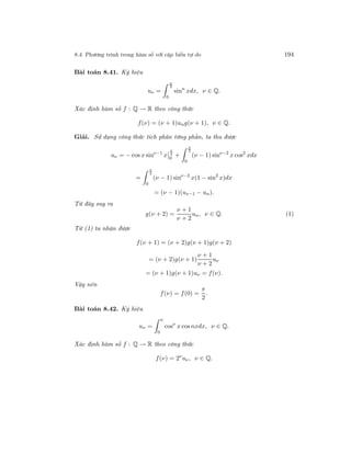 8.4. Phương trình trong hàm số với cặp biến tự do 194
Bài toán 8.41. Ký hiệu
uν =
π
2
0
sinn
xdx, ν ∈ Q.
Xác định hàm số f : Q → R theo công thức
f(ν) = (ν + 1)ung(ν + 1), ν ∈ Q.
Giải. Sử dụng công thức tích phân từng phần, ta thu được
uν = − cos x sinν−1
x
π
2
0
+
π
2
0
(ν − 1) sinν−2
x cos2
xdx
=
π
2
0
(ν − 1) sinν−2
x(1 − sin2
x)dx
= (ν − 1)(uν−1 − un).
Từ đây suy ra
g(ν + 2) =
ν + 1
ν + 2
un, ν ∈ Q. (1)
Từ (1) ta nhận được
f(ν + 1) = (ν + 2)g(ν + 1)g(ν + 2)
= (ν + 2)g(ν + 1)
ν + 1
ν + 2
uν
= (ν + 1)g(ν + 1)uν = f(ν).
Vậy nên
f(ν) = f(0) =
π
2
.
Bài toán 8.42. Ký hiệu
uν =
π
0
cosν
x cos nxdx, ν ∈ Q.
Xác định hàm số f : Q → R theo công thức
f(ν) = 2ν
uν , ν ∈ Q.
 