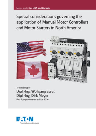 Technical Paper
Dipl.-Ing. Wolfgang Esser,
Dipl.-Ing. Dirk Meyer
Fourth, supplemented edition 2016
Special considerations governing the
application of Manual Motor Controllers
and Motor Starters in North America
Motor starter for USA and Canada
 