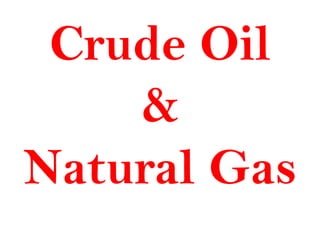 Crude Oil
&
Natural Gas
 