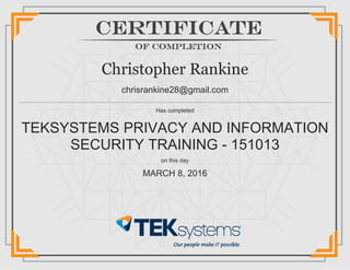Christopher Rankine
chrisrankine28@gmail.com
Has completed
TEKSYSTEMS PRIVACY AND INFORMATION
SECURITY TRAINING - 151013
on this day
MARCH 8, 2016
 