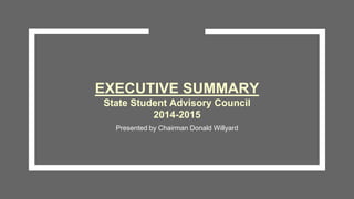 EXECUTIVE SUMMARY
State Student Advisory Council
2014-2015
Presented by Chairman Donald Willyard
 