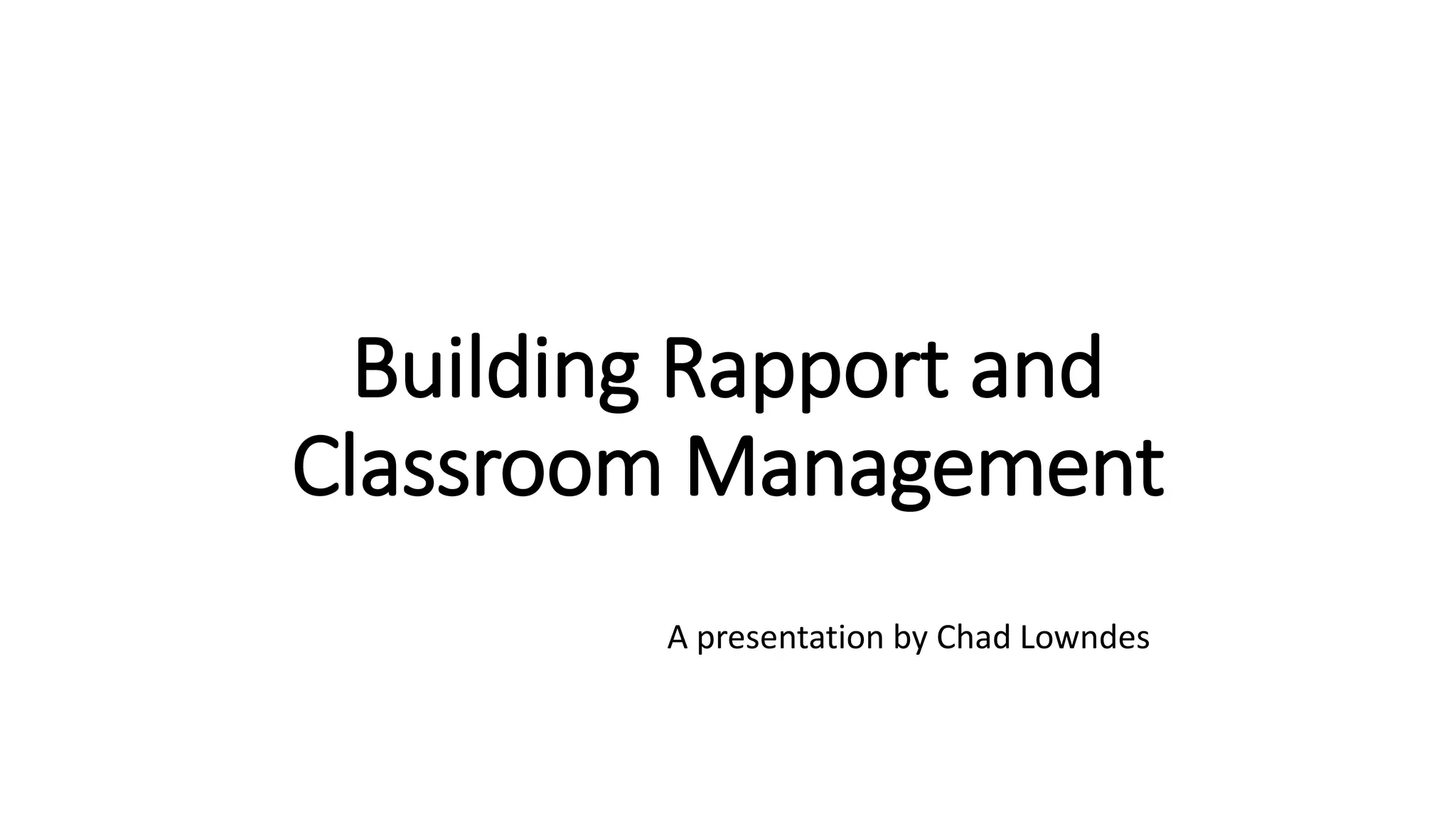 Building Rapport and
Classroom Management
A presentation by Chad Lowndes
 