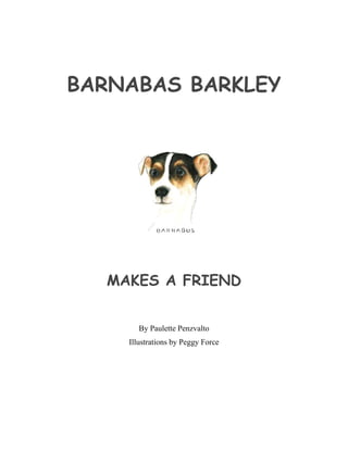 BARNABAS BARKLEY
MAKES A FRIEND
By Paulette Penzvalto
Illustrations by Peggy Force
 