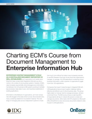 ENTERPRISE CONTENT MANAGEMENT’S ROLE
AS A CENTRALIZED DOCUMENT REPOSITORY IS
WELL ESTABLISHED, and organizations are readily bene-
-
-
-
Charting ECM’s Course from
Document Management to
Enterprise Information Hub
WHITE PAPER
 