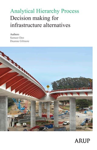 Analytical Hierarchy Process
Decision making for
infrastructure alternatives
Authors
Sameer Deo
Duanne Gilmore
 