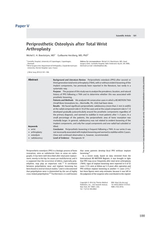   100	
  
Paper	
  V	
  
	
  
Periprosthetic Osteolysis after Total Wrist
Arthroplasty
Michel E. H. Boeckstyns, MD1 Guillaume Herzberg, MD, PhD2
1 Gentofte Hospital, University of Copenhagen, Copenhagen,
Denmark
2 Wrist Surgery Unit, Department of Orthopedics, Claude Bernard Lyon
University, Herriot Hospital, Lyon, France
J Wrist Surg 2014;3:101–106.
Address for correspondence Michel E.H. Boeckstyns, MD, Hand
Surgery Clinic, Gentofte Hospital, Niels Andersens Vej 65, DK 2900,
Denmark (e-mail: mibo@dadlnet.dk).
Periprosthetic osteolysis (PPO) is a biologic process of bone
resorption, seen as radiolucent lines or areas on radio-
graphs. It has been well described after total joint replace-
ment, mostly in the hip. Its causes are multifactorial, and it
is supposed that the occurrence of debris, especially poly-
ethylene, may play an important role.1,2
A correlation
between polyethylene wear and implant loosening has
been found in several clinical studies,3
and it is documented
that polyethylene wear is diminished by the use of highly
cross-linked polyethylene.4,5
Furthermore, it is well known
that some patients develop focal PPO without implant
loosening.6
In a recent study, based on data retrieved from the
International RE-MOTION Register, it was brought to light
that PPO may occur frequently after total wrist arthroplasty
(TWA): signs of implant loosening were reported in 6 of 52
cases (11%) seen at follow-up 5–9 years after operation and
PPO without implant loosening in another 11 cases (21%),7
but these ﬁgures were only estimates, because it was left to
the judgment of the surgeons who contributed to the register
Keywords
► wrist
► arthroplasty
► osteolysis
► radiolucency
Abstract Background and Literature Review Periprosthetic osteolysis (PPO) after second- or
third-generation total wrist arthroplasty (TWA), with or without evident loosening of the
implant components, has previously been reported in the literature, but rarely in a
systematic way.
Purpose The purpose of this study was to analyze the prevalence, location, and natural
history of PPO following a TWA and to determine whether this was associated with
prosthetic loosening.
Patients and Methods We analyzed 44 consecutive cases in which a RE-MOTION TWA
(Small Bone Innovations Inc., Morrisville, PA, USA) had been done.
Results We found signiﬁcant periprosthetic radiolucency (more than 2 mm in width)
at the radial component side in 16 of the cases and at the carpal component side in 7. It
developed gradually juxta-articularly around the prosthetic components regardless of
the primary diagnosis, and seemed to stabilize in most patients after 1–3 years. In a
small percentage of the patients, the periprosthetic area of bone resorption was
markedly larger. In general, radiolucency was not related to evident loosening of the
implant components, and only ﬁve carpal components and one radial had subsided or
tilted.
Conclusion Periprosthetic loosening is frequent following a TWA. In our series it was
not necessarily associated with implant loosening and seemed to stabilize within 3 years.
Close and continued observation is, however, recommended.
Level of Evidence Therapeutic IV
Copyright © 2014 by Thieme Medical
Publishers, Inc., 333 Seventh Avenue,
New York, NY 10001, USA.
Tel: +1(212) 584-4662.
DOI http://dx.doi.org/
10.1055/s-0034-1372532.
ISSN 2163-3916.
Scientific Article 101
Thisdocumentwasdownloadedforpersonaluseonly.Unauthorizeddistributionisstrictlyprohibited.
 