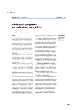   115	
  
Paper	
  VII	
  
	
  
VIDENSKAB 3333Ugeskr Læger 172/48 29. november 2010
ORIGINALARTIKEL
Håndkirurgisk Afsnit,
Ortopædkirurgisk
Afdeling,
Gentofte Hospital
Validering af spørgeskema
ved lidelser i overekstremiteten
Alex Herup, Søren Merser  Michel Boeckstyns
RESUME
INTRODUKTION: Disability of the arm, shoulder and hand
(DASH) er et amerikansk udviklet spørgeskema, der kan an-
vendes på patienter med lidelser i overekstremiteten. Ud fra
besvarelsen af spørgeskemaet kan der udregnes en numerisk
DASH-score. Scoren kan anvendes som et udtryk for patientens
opfattelse af invalideringsgraden. DASH kan anvendes på pa-
tienter med alle former for lidelser i overekstremiteten og er
anvendelig både ved akutte og kroniske tilstande, hvad enten
de er opstået på traumatisk vis eller ej. I denne undersøgelse er
DASH anvendt på en gruppe danske patienter med forskellige
overekstremitetslidelser. Formålet var at vurdere reproducer-
barheden af de danske patienters DASH-scorer for at belyse,
om spørgeskemaet er anvendeligt i det kliniske arbejde med
danske patienter.
MATERIALE OG METODER: Der deltog i alt 83 patienter, hvoraf
73 havde håndrelaterede lidelser, og ti havde skuldergener. De
inkluderede patienter var alle i stabil sygdomsfase, typisk med
kronisk lidelse, og de blev spurgt, om de ville udfylde DASH-
spørgeskemaet i forbindelse med forundersøgelse inden op-
skrivning til operation eller ved afslutning af et behandlings-
forløb i ambulatoriet.
RESULTATER: Der var i alt 54 patienter, der opfyldte alle krav
vedrørende aflevering og besvarelse af DASH. DASH-scorene lå
numerisk tæt på hinanden med en Intra Class Coefficient på
0,85. Cronbachs alfa blev udregnet til 0,96, hvilket er udtryk for,
at de indgående deltest måler det samme. Spearmankoefficien-
ten var samlet 0,9, og første og anden besvarelse var stærkt
korrelerede.
KONKLUSION: Undersøgelsen viser god reproducerbarhed af
DASH, og scoringen er stabil og pålidelig og kan anvendes på
danske patienter.
DASH står for disability of the arm, shoulder and hand.
Spørgeskemaet er udviklet af The Insitute of Work and
Health, Toronto, Ontario, Canada og The American
Academy of Orthopaedic Surgeons [1]. Det indeholder
30 spørgsmål: 21 vedrørende evnen til at udføre
praktiske aktiviteter, seks vedrørende symptomer i
overekstremiteterne og tre vedrørende psykosociale
forhold. Endvidere er der inkluderet to valgfrie mo-
duler med fire spørgsmål i hver. Det ene modul hen-
vender sig til sportsfolk og udøvende kunstnere,
mens det andet er et arbejdsmodul for patienter på
arbejdsmarkedet. Disse valgfri moduler er ikke an-
vendt i denne undersøgelse. Der foreligger endvidere
en kort version af spørgeskemaet, Quick DASH.
Transkulturel adaptation (dvs. valideret oversæt-
telse) af DASH er udført til talrige sprog og kulturer:
I skrivende stund er 35 adapterede versioner god-
kendt, og seks er under udarbejdelse. Der er fastlagt
strenge krav til oversættelsesprocessen og godken-
delse af skemaet på nye sprog, hvilket varetages af
the Institute of Work and Health i Canada [1], som har
udviklet DASH og ejer rettighederne til spørgeske-
maet. I korthed omfatter processen først oversættel-
sen fra originalsproget til målsproget, og herefter
tilbageoversættelse til originalsproget og sammenlig-
ning af tilbageoversættelsen med den originale ver-
sion. I forløbet deltager forskellige grupper af både
medicinsk faglige personer og sprogfaglige personer.
Den danske oversættelse af DASH er blevet godkendt
i 2004. Den danske oversættelse er den eneste autori-
serede version, og modifikationer er ikke tilladt hver-
ken i indhold eller udformning, da selv små ændrin-
ger kan påvirke måleegenskaberne.
Spørgsmålene i spørgeskemaet skal besvares
med en værdi fra 1 til 5 (fra »ingen gene« til »værst
mulig gene«). Den samlede score beregnes som
[(summen af n svar/n)-1] × 25. En DASH-score må
ikke udregnes, hvis der er mere end tre ubesvarede
spørgsmål. Den højest mulige score (værste gene) er
således 100 og den laveste 0 (ingen gener).
Scoring af de valgfrie moduler gøres efter samme
formel, dog med det forbehold, at scoren ikke må ud-
regnes, hvis der mangler besvarelser.
DASH har vist sig at være velegnet til vurdering
af patienter med lidelser og symptomer fra overeks-
tremiteterne inden for ortopædkirurgien. Specielt an-
vendes DASH meget i håndkirurgien, og det bruges
internationalt på en bred og varieret patientgruppe.
Eksempelvis patienter med karpaltunnelsyndrom [2],
reumatoid artritis [3], distal radius-fraktur [4], flek-
sorseneskade [5], discus triangularis-skade [6],
osteoartrose i hånden [7], amputationsskader [8]
m.m. DASH anvendes i et mere begrænset omfang
inden for skulderkirurgi [9].
Der er ved tidligere undersøgelser fundet god
reproducerbarhed af scoringerne i originalsproget
[10, 11].
 