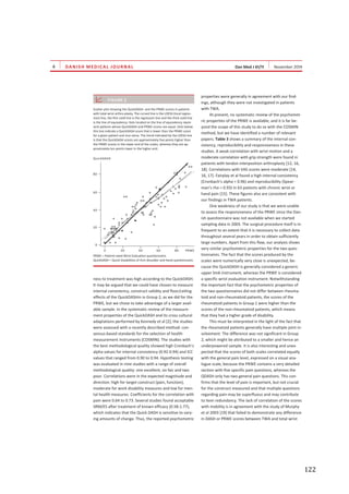   122	
  
DANISH MEDICAL JOURNAL
ness to treatment was high according to the QuickDASH.
It may be argued that we could have chosen to measure
internal consistency, construct validity and floor/ceiling
effects of the QuickDASHin in Group 2, as we did for the
PRWE, but we chose to take advantage of a larger avail-
able sample. In the systematic review of the measure-
ment properties of the QuickDASH and its cross cultural
adaptations performed by Kennedy et al [2], the studies
were assessed with a recently described method: con-
sensus-based standards for the selection of health
measurement instruments (COSMIN). The studies with
the best methodological quality showed high Cronbach’s
alpha values for internal consistency (0.92-0.94) and ICC
values that ranged from 0.90 to 0.94. Hypothesis testing
was evaluated in nine studies with a range of overall
methodological quality: one excellent, six fair and two
poor. Correlations were in the expected magnitude and
direction: high for target construct (pain, function),
moderate for work disability measures and low for men-
tal health measures. Coefficients for the correlation with
pain were 0.64 to 0.73. Several studies found acceptable
SRM/ES after treatment of known efficacy (0.58-1.77),
which indicates that the Quick DASH is sensitive to vary-
ing amounts of change. Thus, the reported psychometric
properties were generally in agreement with our find-
ings, although they were not investigated in patients
with TWA.
At present, no systematic review of the psychomet-
ric properties of the PRWE is available, and it is far be-
yond the scope of this study to do so with the COSMIN
method, but we have identified a number of relevant
papers. Table 3 shows a summary of the internal con-
sistency, reproducibility and responsiveness in these
studies. A weak correlation with wrist motion and a
moderate correlation with grip strength were found in
patients with tendon interposition arthroplasty [12, 16,
18]. Correlations with VAS scores were moderate [14,
16, 17]. Fairplay et al found a high internal consistency
(Cronbach’s alpha = 0.96) and reproducibility (Spear-
man’s rho = 0.93) in 63 patients with chronic wrist or
hand pain [15]. These figures also are consistent with
our findings in TWA patients.
One weakness of our study is that we were unable
to assess the responsiveness of the PRWE since the Dan-
ish questionnaire was not available when we started
sampling data in 2003. The surgical procedure itself is in-
frequent to an extent that it is necessary to collect data
throughout several years in order to obtain sufficiently
large numbers. Apart from this flaw, our analysis shows
very similar psychometric properties for the two ques-
tionnaires. The fact that the scores produced by the
scales were numerically very close is unexpected, be-
cause the QuickDASH is generally considered a generic
upper limb instrument, whereas the PRWE is considered
a specific wrist evaluation instrument. Notwithstanding
the important fact that the psychometric properties of
the two questionnaires did not differ between rheuma-
toid and non-rheumatoid patients, the scores of the
rheumatoid patients in Group 1 were higher than the
scores of the non-rheumatoid patients, which means
that they had a higher grade of disability.
This must be interpreted in the light of the fact that
the rheumatoid patients generally have multiple joint in-
volvement. The difference was not significant in Group
2, which might be attributed to a smaller and hence an
underpowered sample. It is also interesting and unex-
pected that the scores of both scales correlated equally
with the general pain level, expressed on a visual ana-
logue scale, because the PRWE contains a very detailed
section with five specific pain questions, whereas the
QDASH only has two general pain questions. This con-
firms that the level of pain is important, but not crucial
for the construct measured and that multiple questions
regarding pain may be superfluous and may contribute
to item redundancy. The lack of correlation of the scores
with mobility is in agreement with the study of Murphy
et al 2003 [19] that failed to demonstrate any difference
in DASH or PRWE scores between TWA and total wrist
FIGURE 2
Scatter plot showing the QuickDASH- and the PRWE-scores in patients
with total wrist arthro-plasty. The curved line is the LOESS (local regres-
sion) line, the thin solid line is the regression line and the thick solid line
is the line of equivalency. Dots located on the line of equivalency repre-
sent patients whose QuickDASH and PRWE-scores are equal. Dots below
this line indicate a QuickDASH-score that is lower than the PRWE-score
for a given patient and vice-versa. The trend indicated by the LOESS-line
is that the QuickDASH scores are approximately five points higher than
the PRWE-scores in the lower end of the scales, whereas they are ap-
proximately ten points lower in the higher end.
20
20 40 60 80 PRWE0
0
40
60
80
QuickDASH
PRWE = Patient-rated Wrist Evaluation questionnaire.
QuickDASH = Quick Disabilities of Arm Shoulder and Hand questionnaire.
 