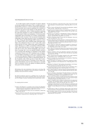   99	
  
	
  
	
   	
  
Acta Orthopaedica 2013; 84 (4): 415–419 419
As in other registry reports, the details of analysis depend
on the data included in the registry. Thus, a reliable analysis of
periprosthetic osteolysis, as seen in routine plain radiographs,
was not possible since no precise guidelines for evaluation of
osteolysis were given to the surgeons. In the literature, oste-
olysis or radiolucency with or without prosthetic loosening
has often been reported. In a series of 40 Biaxial TWAs, 32
of which joined a follow-up examination, 22 showed possible
radiographic signs of loosening. In 12 of these, a periprosthetic
radiolucent zone of at least 2 mm was present in frontal plain
radiographs (mean follow-up time 6 years) (van Harlingen et
al. 2011). Rizzo and Beckenbaugh (2003) analyzed a series
of 17 Biaxial TWAs with a modiﬁed (long) metacarpal stem.
There were radiolucent zones in 4 of 17 cases with a mean
follow-up time of 6 years, without other signs of implant loos-
ening. Takwale et al. (2002) re-examined 76 Biaxial TWAs
with a mean follow-up time of 4 years. Implant survival was
0.86 and 14 more cases showed radiographic signs of pros-
thetic loosening, but it was not reported whether osteolysis
was associated with subsidence or angulation of the implant
components. Ferreres et al. (2011) reported 2 cases of osteoly-
sis or prosthetic loosening in a series of 21 Universal TWAs
3–8 years after operation. Ward et al. (2011) published a series
of 24 cemented Universal I TWAs in rheumatoid patients. Of
the 19 patients with a follow-up time of more than 5 years,
9 had been revised because of loosening of the carpal com-
ponent. Polyethylene wear has been mentioned as a possible
cause of osteolysis, but in our opinion no deﬁnite proof has
been given for this assumption.
MB: planning of the study, interpretation of data analysis, and writing. SM:
planning of the study, computation of data, and constructive comments. GH:
planning of study and constructive comments.
We thank the following surgeons for contributing data: Dr. Allan Ibsen
Sørensen and Dr. Peter Axelsson, Gothenburg; Prof. Laurent Obert, Besan-
çon; Prof. Philippe Liverneaux, Strasbourg; and Dr. Karsten Krøner, Aarhus.
No competing interests declared.
Cavaliere C M, Chung K C. A systematic review of total wrist arthroplasty
compared with total wrist arthrodesis for rheumatoid arthritis. Plast Recon-
str Surg (Comparative Study Review). 2008; 122 (3): 813-25.
Cobb T K, Beckenbaugh R D. Biaxial total-wrist arthroplasty. J Hand Surg
1996; 21 (6): 1011-21.
Dennis D A, Ferlic D C, Clayton M L. Volz total wrist arthroplasty in rheuma-
toid arthritis: a long-term review. J Hand Surg 1986; 11 (4): 483-90.
Divelbiss B J, Sollerman C, Adams B D. Early results of the Universal total
wrist arthroplasty in rheumatoid arthritis. J Hand Surg 2002; 27 (2): 195-
204.
Ferreres A, Lluch A, Del Valle M. Universal total wrist arthroplasty: midterm
follow-up study. J Hand Surg 2011; 36 (6): 967-73.
Fevang B T, Lie S A, Havelin L I, Brun J G, Skredderstuen A, Furnes O. 257
ankle arthroplasties performed in Norway between 1994 and 2005. Acta
Orthop 2007; 78 (5): 575-83.
Fevang B T, Lie S A, Havelin L I, Skredderstuen A, Furnes O. Results after
562 total elbow replacements: a report from the Norwegian Arthroplasty
Register. J Shoulder Elbow Surg 2009; 18 (3): 449-56.
Herzberg G. Prospective study of a new total wrist arthroplasty: short term
results. Chir Main 2011; 30 (1): 20-5.
Herzberg G, Boeckstyns M, Ibsen Sørensen A, Axelsson P, Kroener K, Liv-
erneaux P, Obert L, Merser S. “Remotion” total wrist qrthroplasty: Prelimi-
nary results of a prospective international multicenter study of 215 cases. J
Wrist Surg 2012; 01 (01): 17-22.
Jolly S L, Ferlic D C, Clayton M L, Dennis D A, Stringer E A. Swanson sili-
cone arthroplasty of the wrist in rheumatoid arthritis: a long-term follow-
up. J Hand Surg (review) 1992; 17 (1): 142-9.
Kistler U, Weiss A P, Simmen B R, Herren D B. Long-term results of silicone
wrist arthroplasty in patients with rheumatoid arthritis. J Hand Surg 2005;
30 (6): 1282-7.
Lundkvist L, Barfred T. Total wrist arthroplasty. Experience with Swanson
ﬂexible silicone implants, 1982-1988. Scand J Plast Reconstr Surg Hand
Surg 1992; 26 (1): 97-100.
Menon J. Universal total wrist implant: experience with a carpal component
ﬁxed with three screws. J Arthroplasty 1998; 13 (5): 515-23.
Meuli H C, Fernandez D L. Uncemented total wrist arthroplasty. J Hand Surg
(comparative study) 1995; 20 (1): 115-22.
Murphy D M, Khoury J G, Imbriglia J E, Adams B D. Comparison of arthro-
plasty and arthrodesis for the rheumatoid wrist. J Hand Surg 2003; 28 (4):
570-6.
Rahimtoola Z O, Hubach P. Total modular wrist prosthesis: a new design.
Scand J Plast Reconstr Surg Hand Surg 2004; 38 (3): 160-5.
Rizzo M, Beckenbaugh R D. Results of biaxial total wrist arthroplasty with a
modiﬁed (long) metacarpal stem. J Hand Surg 2003; 28 (4): 577-84.
Schill S, Thabe H, Mohr W. Long-term outcome of Swanson prosthesis man-
agement of the rheumatic wrist joint. Handchir Mikrochir Plast Chir 2001;
33 (3): 198-206.
Skytta E T, Eskelinen A, Paavolainen P, Ikavalko M, Remes V. Total elbow
arthroplasty in rheumatoid arthritis: a population-based study from the
Finnish Arthroplasty Register. Acta Orthop 2009; 80 (4): 472-7.
Skytta E T, Koivu H, Eskelinen A, Ikavalko M, Paavolainen P, Remes V. Total
ankle replacement: a population-based study of 515 cases from the Finnish
Arthroplasty Register. Acta Orthop 2010; 81 (1): 114-8.
Takwale V J, Nuttall D, Trail I A, Stanley J K. Biaxial total wrist replacement
in patients with rheumatoid arthritis. Clinical review, survivorship and
radiological analysis. J Bone Joint Surg (Br) 2002; 84 (5): 692-9.
Van Harlingen D, Heesterbeek P J, de Vos M J. High rate of complications and
radiographic loosening of the biaxial total wrist arthroplasty in rheumatoid
arthritis: 32 wrists followed for 6 (5-8) years. Acta Orthop 2011; 82 (6):
721-6.
van Winterswijk P J, Bakx P A. Promising clinical results of the universal
total wrist prosthesis in rheumatoid arthritis. Open Orthop J 2010; 4: 67-70.
Ward C M, Kuhl T, Adams B D. Five to ten-year outcomes of the Universal
total wrist arthroplasty in patients with rheumatoid arthritis. J Bone Joint
Surg (Am) 2011; 93 (10): 914-9.
ActaOrthopDownloadedfrominformahealthcare.comby195.249.49.118on11/11/13
Forpersonaluseonly.
 