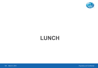 Proprietary and ConfidentialMarch 4, 2015109
LUNCH
 