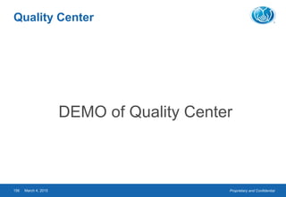 Proprietary and ConfidentialMarch 4, 2015156
Quality Center
DEMO of Quality Center
 