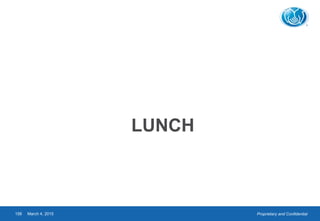 Proprietary and ConfidentialMarch 4, 2015158
LUNCH
 