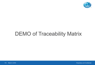 Proprietary and ConfidentialMarch 4, 2015172
DEMO of Traceability Matrix
 
