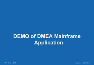 March 4, 2015173 Proprietary and Confidential
DEMO of DMEA Mainframe
Application
 