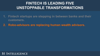 1. Fintech startups are stepping in between banks and their
customers.
2. Robo-advisors are replacing human wealth advisor...