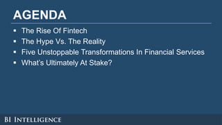 AGENDA
 The Rise Of Fintech
 The Hype Vs. The Reality
 Five Unstoppable Transformations In Financial Services
 What’s ...