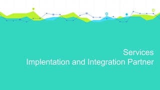 Services
Implentation and Integration Partner
 
