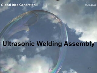 Global Idea Generator 03/12/2009
1-11
Ultrasonic Welding Assembly
 