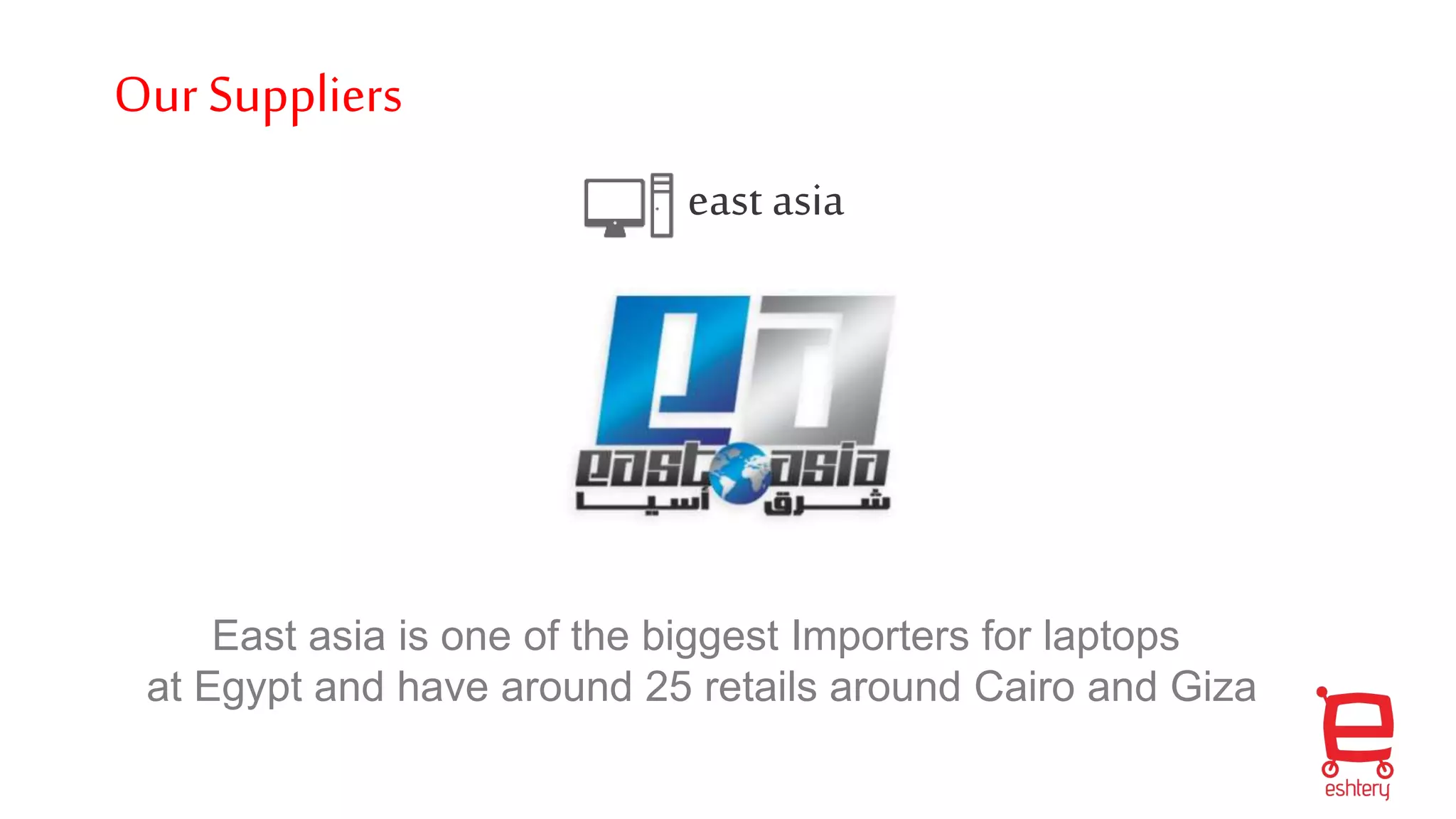 Our Suppliers
east asia
East asia is one of the biggest Importers for laptops
at Egypt and have around 25 retails around Cairo and Giza
 