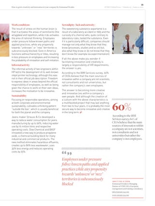 35
EFMD Global Focus | Volume 05 | Issue 02 2011
Employeesunderpressure
followknownpathsandapplied
practiceswhileanypropensity
towards‘unknown’or‘new’
territoriesissubconsciously
blocked
Workconditions
the result of stress on the human brain is
that it activates the areas of sentiments (the
amygdala) and repetition, while it de-activates
the area of rational thinking. employees
under pressure follow known paths and
applied practices, while any propensity
towards “unknown” or “new” territories is
subconsciously blocked. Gore in america
functions without hierarchy or titles, resulting
in less pressure on employees and increasing
the probability of innovation and self-initiation.
Informalactivity
the informal activity of two engineers within
hP led to the development of its well-known
inkjet printer technology, although this was
not in their official job description. Freedom
to express ideas in areas beyond the official
responsibility of employees, as well as being
given the chance to work on their own ideas,
increases the motivation to be innovative.
Sustainability
Focusing on responsible operations, aiming
at both corporate and environmental
sustainability, cultivates a thinking pattern
“outside the box”, which is usually beneficial
for both the planet and the company.
Jeans maker strauss & Co developed a
way to reduce water consumption for jeans
manufacturing by up to 96%, reducing water
use by 16 million litres and respective
operating costs. Dow Chemical and BasF
innovated a new way to produce propylene
oxide, a chemical building block for many
industrial and commercial products. the
new method eliminates hazardous effluents,
creates up to 80% less wastewater, uses
35% less energy and reduces operating
costs by 25%.
ABOUT THE AUTHOR
EmmanuelPerakisisManaging
PartnerofSTREAM,aEuropean
managementandtrainingconsultancy
info@stream-eu.com
www.stream-eu.com
How to grow creativity and innovation in your company by Emmanuel Perakis
60%
AccordingtotheIBM
Servicessurvey,60%of
CEOsbelievethatthemain
sourcesofinnovationwithin
acompanyarenotscientists,
notconsultantsandnot
universitiesbutratherthe
company’sownemployees.
Serendipity(luckandcuriosity)
the sweetening substance aspartame is a
result of a laboratory accident in 1965 and the
curiosity of a chemist who, quite contrary to
laboratory rules, tasted the substance. even
if it is particularly difficult, companies should
manage not only what they know that they
know (processes, studies and so on) but,
also what they know or do not know that they
don’t know (for example via experimentation).
If all the above make you wonder if
facilitating innovation and creativity is
largely a responsibility of hR departments,
the answer is yes.
according to the IBm services survey, 60%
of CeOs believe that the main sources of
innovation within a company are not scientists,
not consultants and not universities, but
rather the company’s own employees.
the answer to becoming more creative
and innovative lies within a company’s
own people. and although the creation of
a culture with the above characteristics is
a multifaceted project that may last anything
from two to four years, it is probably the most
secure way to become innovative and creative
in the long term.
 