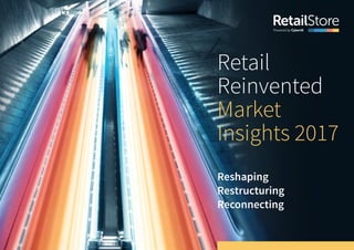 Retail
Reinvented
Market
Insights 2017
Reshaping
Restructuring
Reconnecting
 