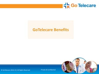 16© GoTelecare 2014-15| All Rights Reserved Private & Confidential
GoTelecare Benefits
 