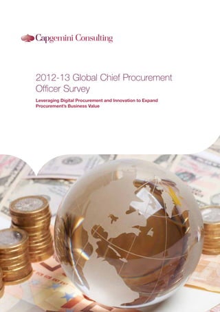 2012-13 Global Chief Procurement
Officer Survey
Leveraging Digital Procurement and Innovation to Expand
Procurement’s Business Value
 