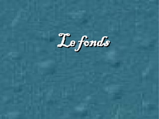 Le fondsLe fonds
 
