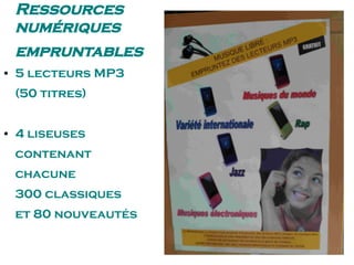 Ressources
numériques
empruntables
● 5 lecteurs MP3
(50 titres)
● 4 liseuses
contenant
chacune
300 classiques
et 80 nouveautés
 