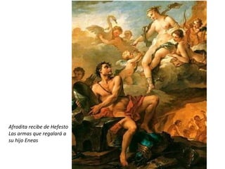 Afrodita recibe de Hefesto  Las armas que regalará a su hijo Eneas 