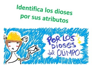 Identifica los dioses  por sus atributos 