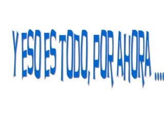 Y eso es todo, por ahora .... 