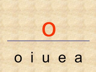 o i u e a
o
 